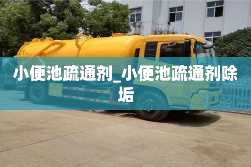 北京小便池疏通劑_小便池疏通劑除垢