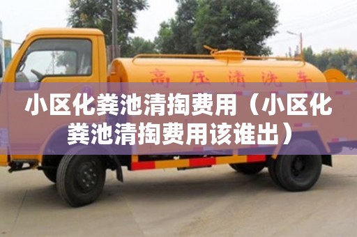 長沙小區(qū)化糞池清掏費用（小區(qū)化糞池清掏費用該誰出）