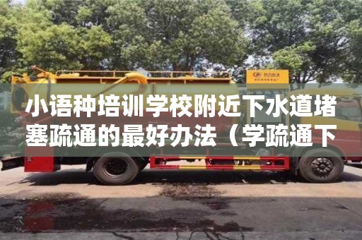 深圳小語種培訓學校附近下水道堵塞疏通的最好辦法（學疏通下水道賺錢不）