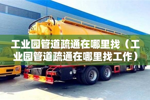 深圳工業園管道疏通在哪里找（工業園管道疏通在哪里找工作）