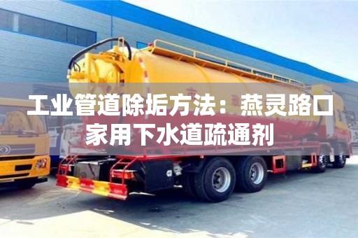 西安工業管道除垢方法：燕靈路口家用下水道疏通劑