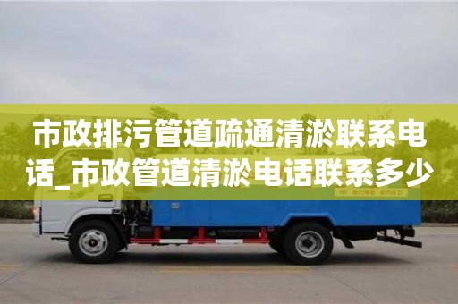 市政排污管道疏通清淤聯(lián)系電話_市政管道清淤電話聯(lián)系多少
