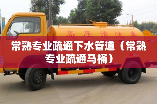 常熟專業疏通下水管道（常熟專業疏通馬桶）