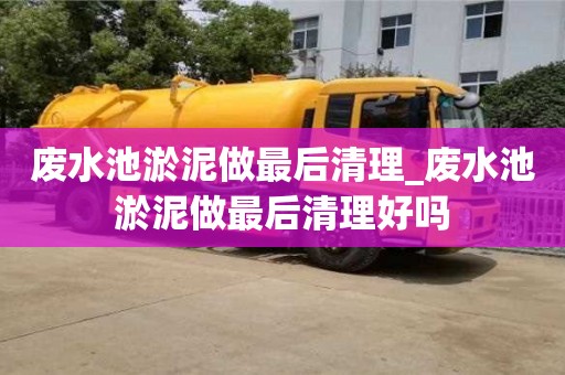 西安廢水池淤泥做最后清理_廢水池淤泥做最后清理好嗎