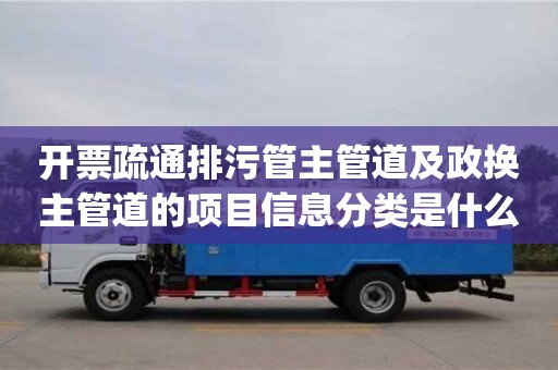 開票疏通排污管主管道及政換主管道的項目信息分類是什么類型嗎_疏通管道開票類別