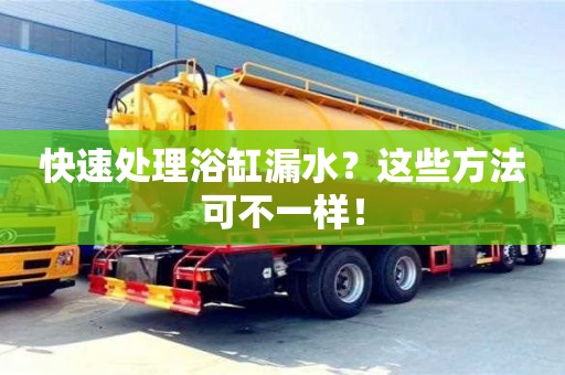 深圳快速處理浴缸漏水？這些方法可不一樣！