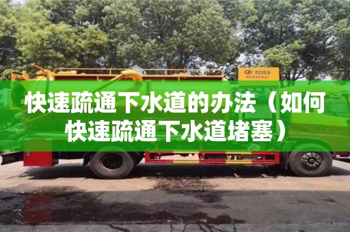 快速疏通下水道的辦法（如何快速疏通下水道堵塞）