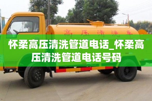 懷柔高壓清洗管道電話_懷柔高壓清洗管道電話號碼
