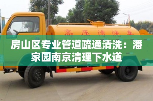西安房山區專業管道疏通清洗：潘家園南京清理下水道