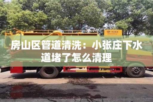 寧波房山區管道清洗：小張莊下水道堵了怎么清理