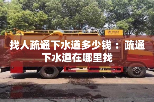 南昌找人疏通下水道多少錢 ：疏通下水道在哪里找