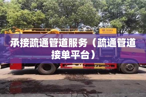 貴陽(yáng)承接疏通管道服務(wù)（疏通管道接單平臺(tái)）