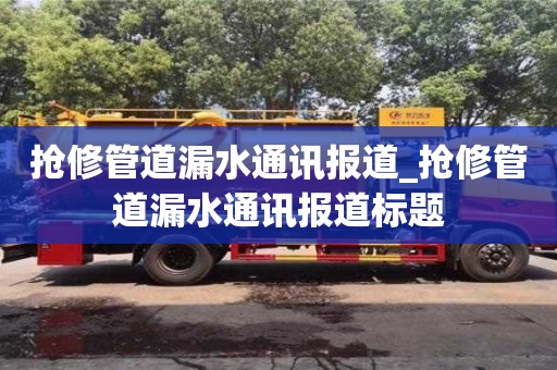 北京搶修管道漏水通訊報道_搶修管道漏水通訊報道標題