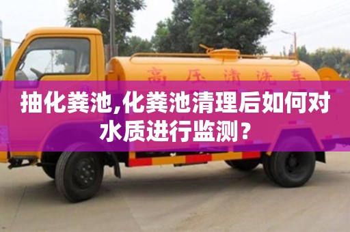 廈門抽化糞池,化糞池清理后如何對水質進行監測？