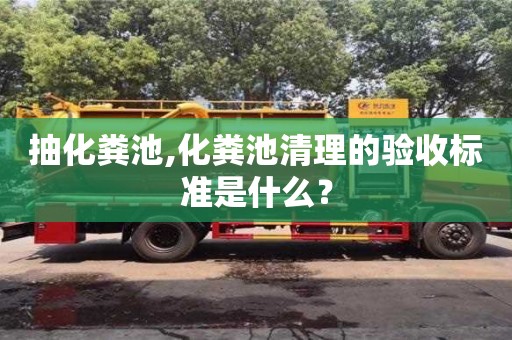 抽化糞池,化糞池清理的驗收標準是什么？