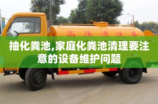 昆明抽化糞池,家庭化糞池清理要注意的設備維護問題