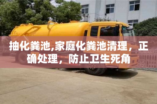 長沙抽化糞池,家庭化糞池清理，正確處理，防止衛(wèi)生死角