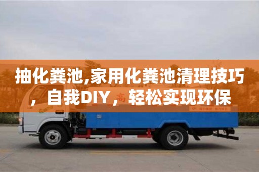 廈門抽化糞池,家用化糞池清理技巧，自我DIY，輕松實現環保