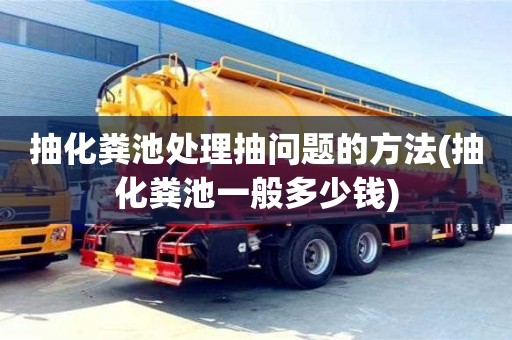 濟南抽化糞池處理抽問題的方法(抽化糞池一般多少錢)