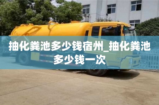 抽化糞池多少錢宿州_抽化糞池多少錢一次