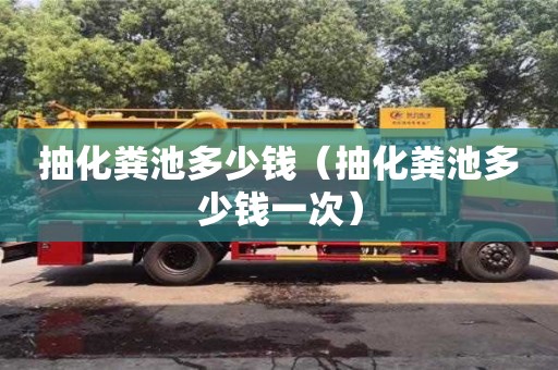 深圳抽化糞池多少錢（抽化糞池多少錢一次）
