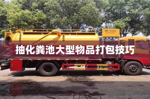 濟南抽化糞池大型物品打包技巧