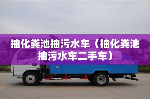 深圳抽化糞池抽污水車（抽化糞池抽污水車二手車）