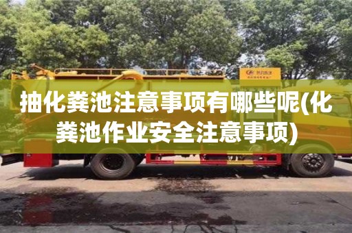 抽化糞池注意事項有哪些呢(化糞池作業安全注意事項)