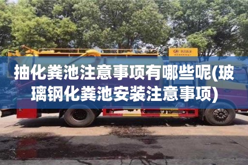 深圳抽化糞池注意事項有哪些呢(玻璃鋼化糞池安裝注意事項)