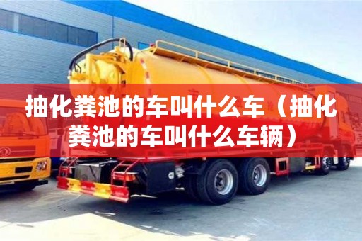 抽化糞池的車叫什么車（抽化糞池的車叫什么車輛）