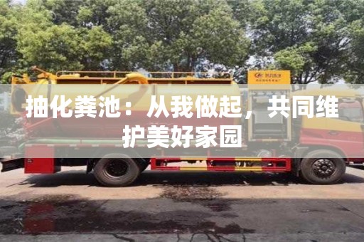深圳抽化糞池：從我做起，共同維護(hù)美好家園