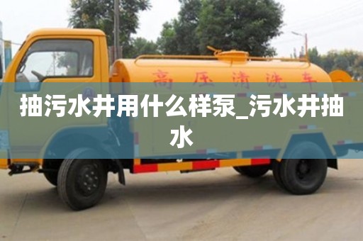 抽污水井用什么樣泵_污水井抽水
