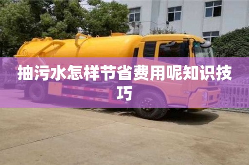 深圳抽污水怎樣節省費用呢知識技巧