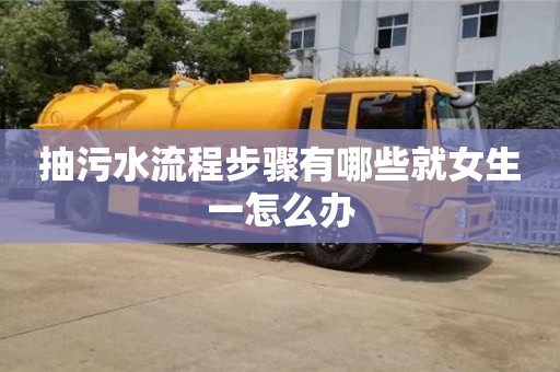 濟(jì)南抽污水流程步驟有哪些就女生一怎么辦
