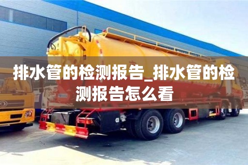 北京排水管的檢測報告_排水管的檢測報告怎么看