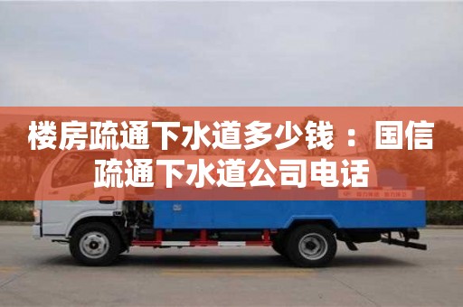 深圳樓房疏通下水道多少錢 ：國信疏通下水道公司電話