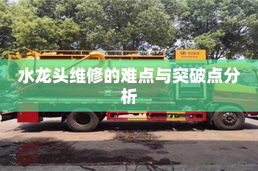 廈門水龍頭維修的難點與突破點分析
