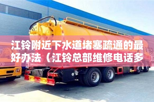 江鈴附近下水道堵塞疏通的最好辦法（江鈴總部維修電話多少）