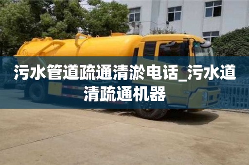 南京污水管道疏通清淤電話_污水道清疏通機器