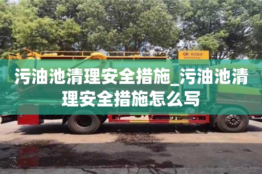 南京污油池清理安全措施_污油池清理安全措施怎么寫
