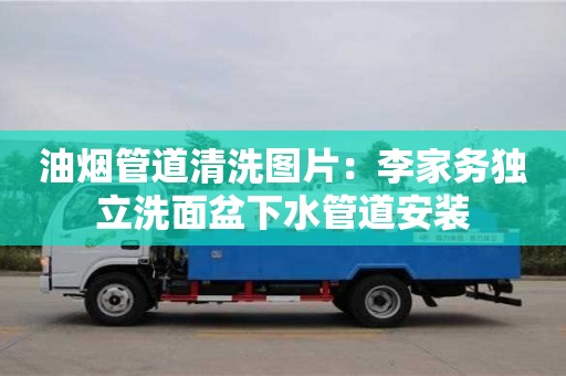 油煙管道清洗圖片：李家務獨立洗面盆下水管道安裝