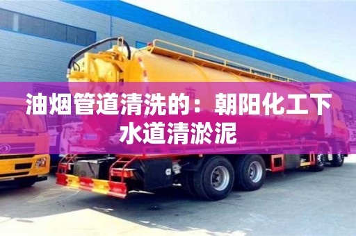 長沙油煙管道清洗的：朝陽化工下水道清淤泥