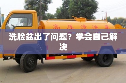長沙洗臉盆出了問題？學會自己解決