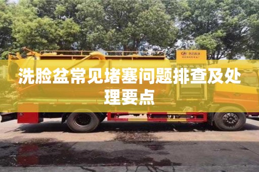 深圳洗臉盆常見堵塞問題排查及處理要點(diǎn)