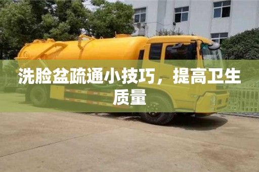 西安洗臉盆疏通小技巧，提高衛生質量