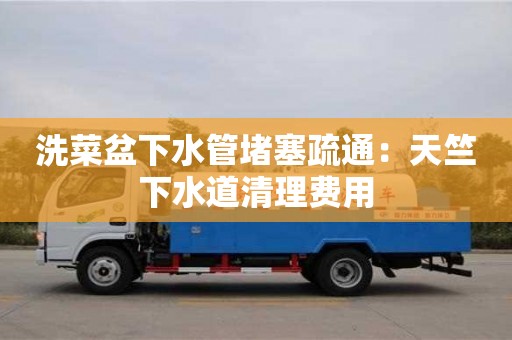 深圳洗菜盆下水管堵塞疏通：天竺下水道清理費用