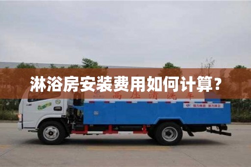深圳淋浴房安裝費用如何計算？