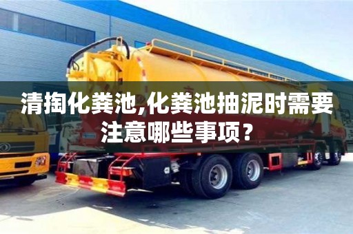 清掏化糞池,化糞池抽泥時需要注意哪些事項？