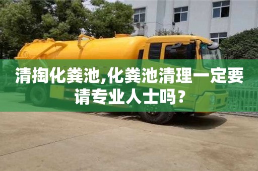 廈門(mén)清掏化糞池,化糞池清理一定要請(qǐng)專(zhuān)業(yè)人士嗎？