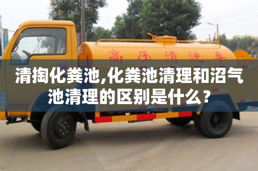 清掏化糞池,化糞池清理和沼氣池清理的區(qū)別是什么？